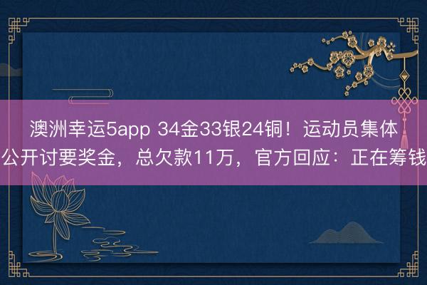 澳洲幸運5app 34金33銀24銅！運動員集體公開討要獎金，總欠款11萬，官方回應：正在籌錢
